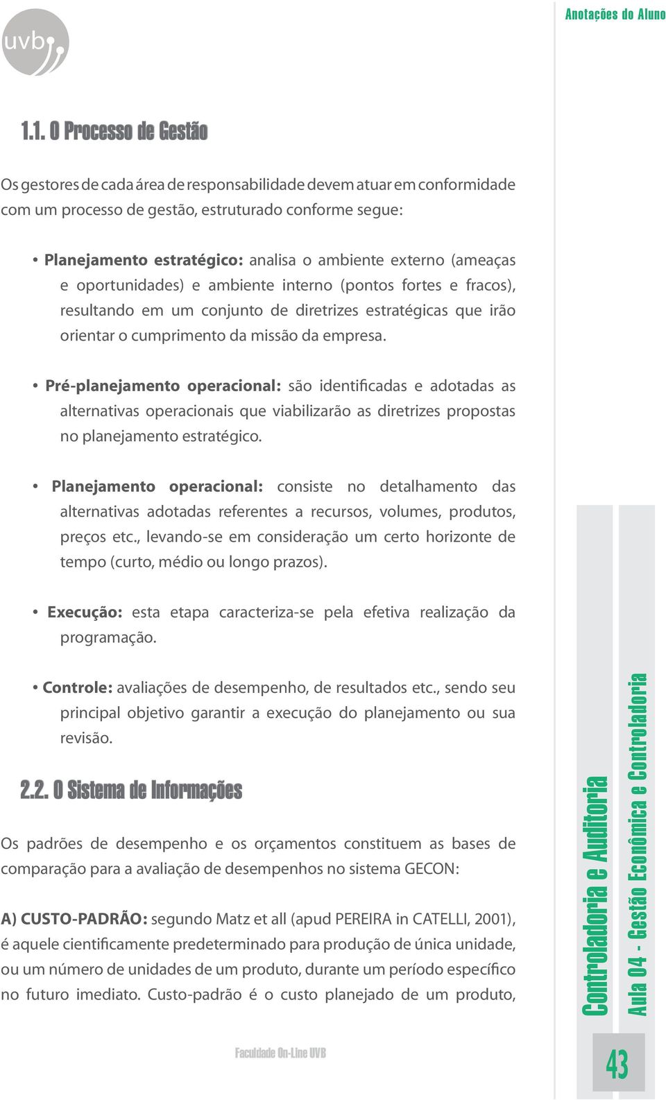 Pré-planejamento operacional: são identificadas e adotadas as alternativas operacionais que viabilizarão as diretrizes propostas no planejamento estratégico.