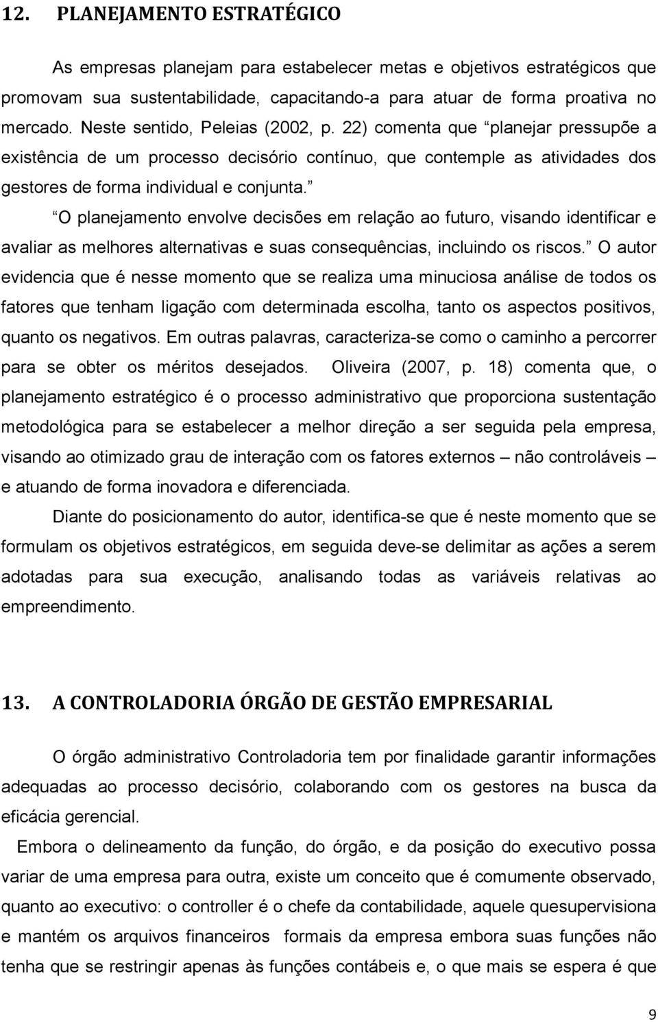 O planejamento envolve decisões em relação ao futuro, visando identificar e avaliar as melhores alternativas e suas consequências, incluindo os riscos.