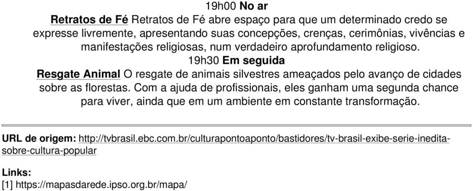 19h30 Em seguida Resgate Animal O resgate de animais silvestres ameaçados pelo avanço de cidades sobre as florestas.