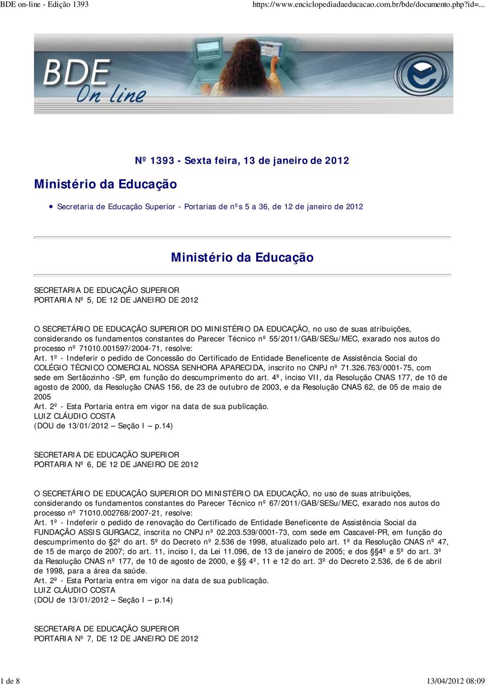 1º - Indeferir o pedido de Concessão do Certificado de Entidade Beneficente de Assistência Social do COLÉGIO TÉCNICO COMERCIAL NOSSA SENHORA APARECIDA, inscrito no CNPJ nº 71.326.