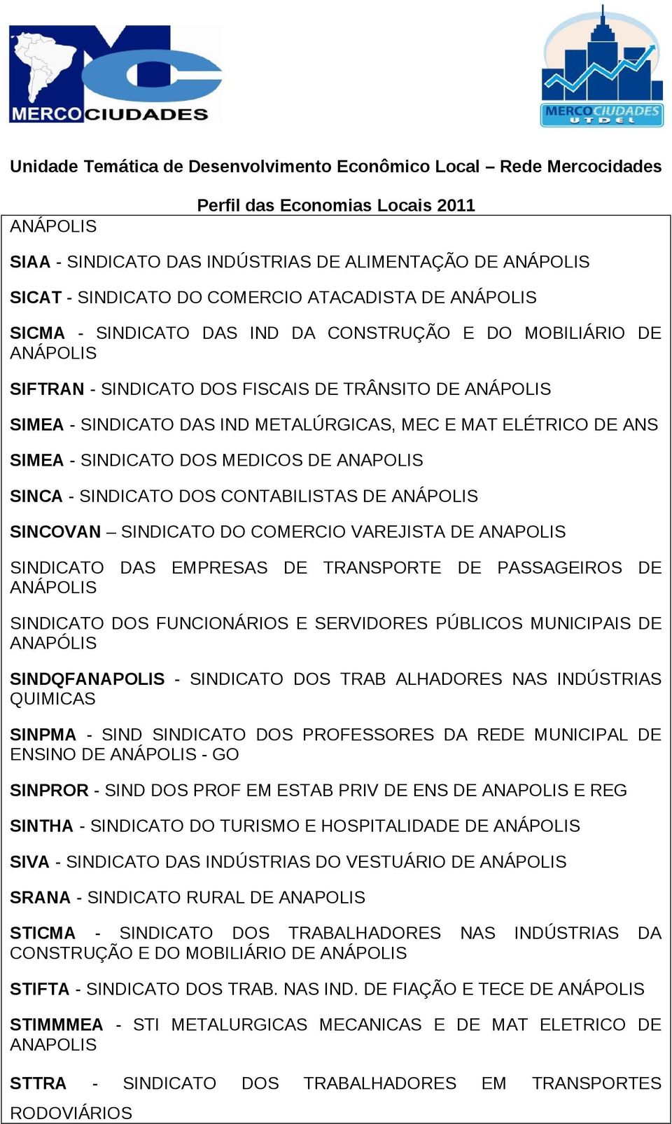 SINDICATO DAS EMPRESAS DE TRANSPORTE DE PASSAGEIROS DE SINDICATO DOS FUNCIONÁRIOS E SERVIDORES PÚBLICOS MUNICIPAIS DE ANAPÓLIS SINDQFANAPOLIS - SINDICATO DOS TRAB ALHADORES NAS INDÚSTRIAS QUIMICAS