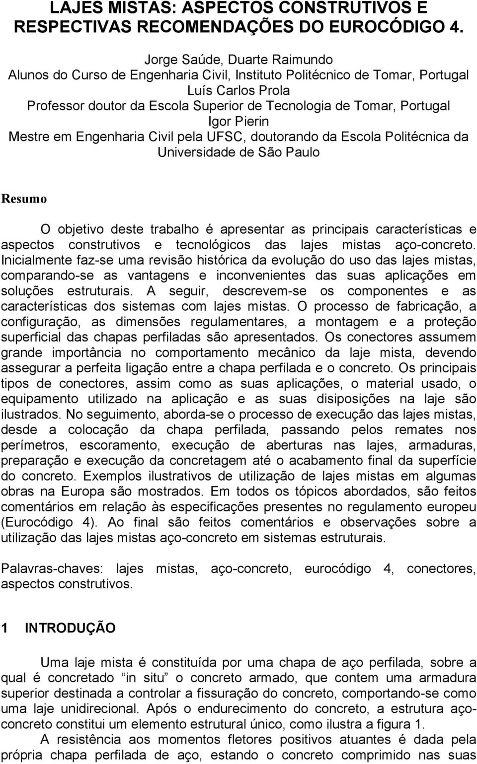 Pierin Mestre em Engenharia Civil pela UFSC, doutorando da Escola Politécnica da Universidade de São Paulo Resumo O objetivo deste trabalho é apresentar as principais características e aspectos