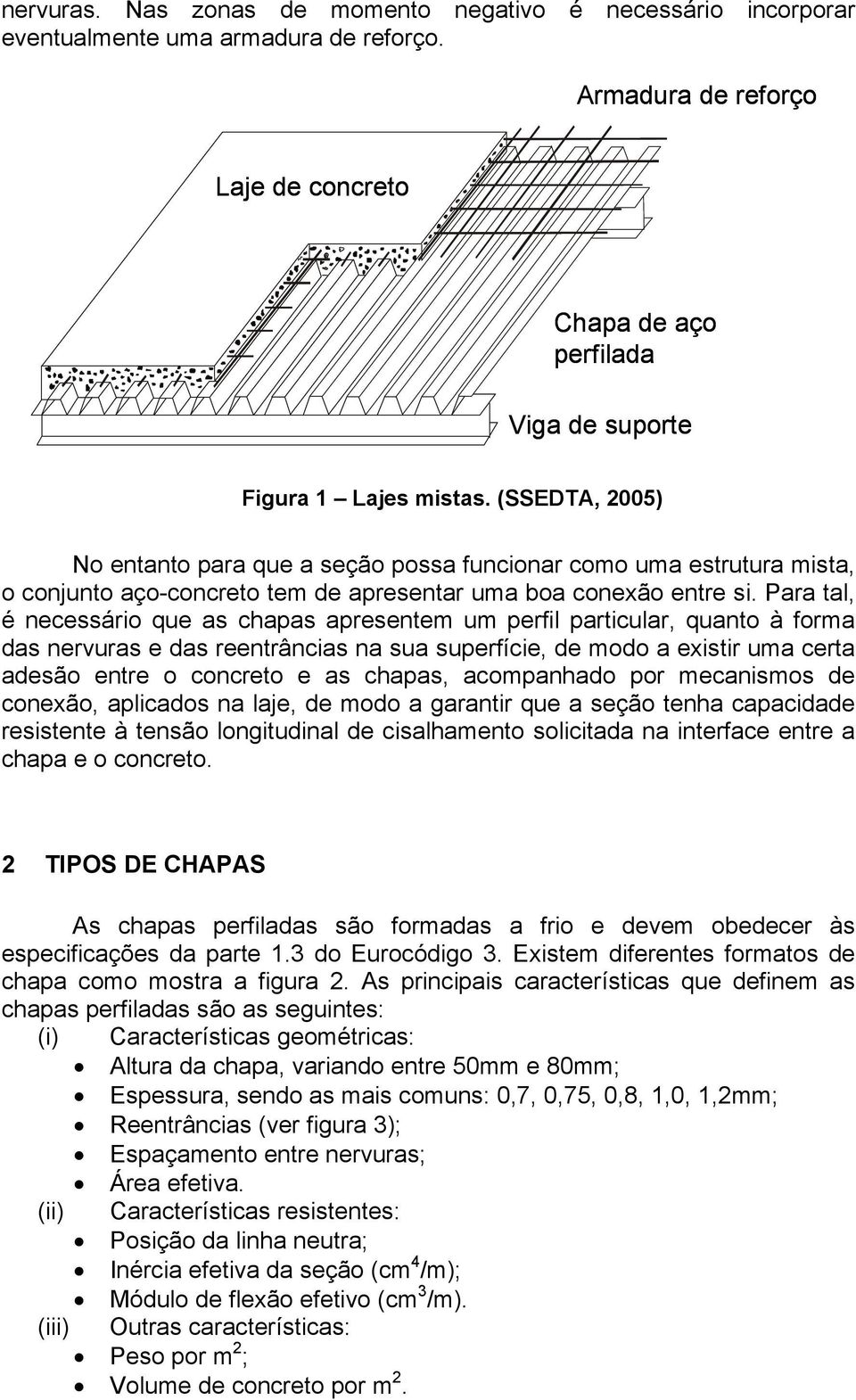 (SSEDTA, 2005) No entanto para que a seção possa funcionar como uma estrutura mista, o conjunto aço-concreto tem de apresentar uma boa conexão entre si.