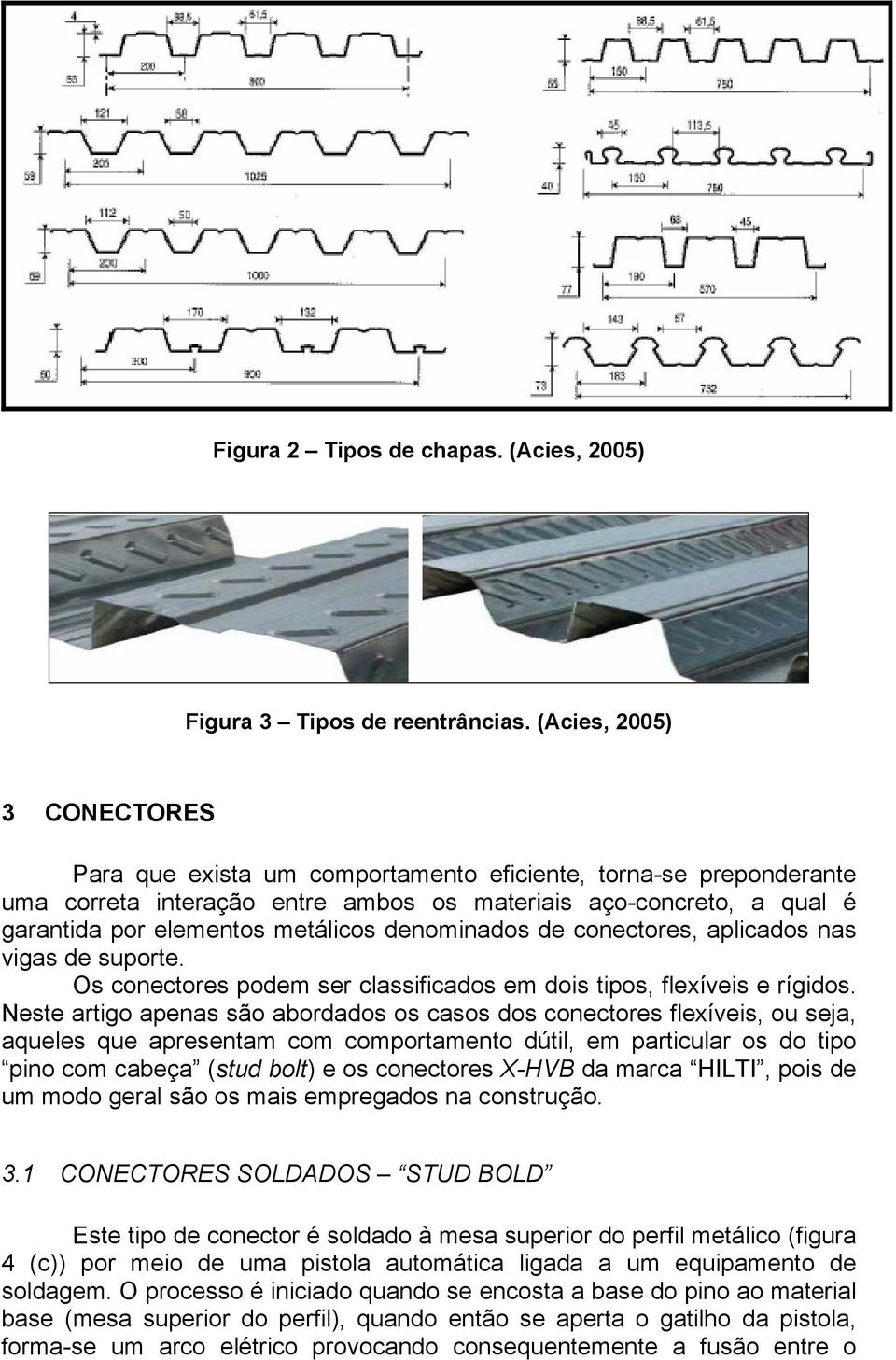 denominados de conectores, aplicados nas vigas de suporte. Os conectores podem ser classificados em dois tipos, flexíveis e rígidos.
