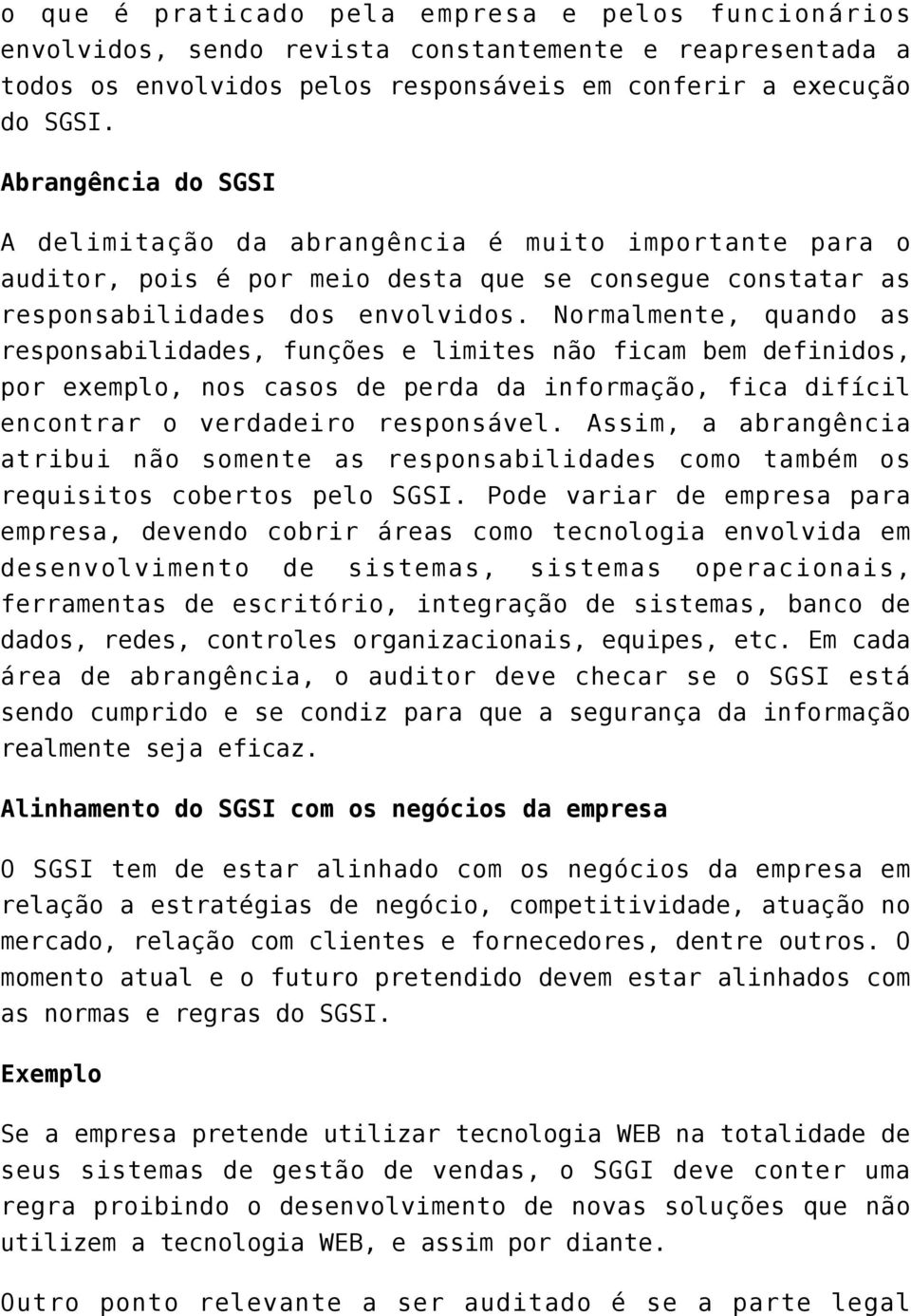 Normalmente, quando as responsabilidades, funções e limites não ficam bem definidos, por exemplo, nos casos de perda da informação, fica difícil encontrar o verdadeiro responsável.