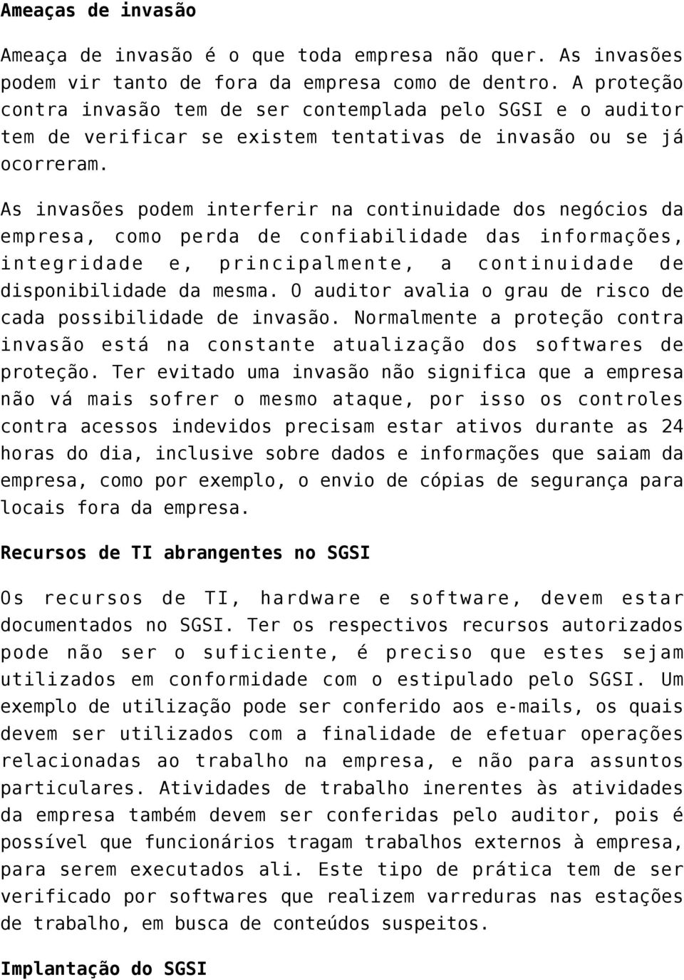 As invasões podem interferir na continuidade dos negócios da empresa, como perda de confiabilidade das informações, integridade e, principalmente, a continuidade de disponibilidade da mesma.