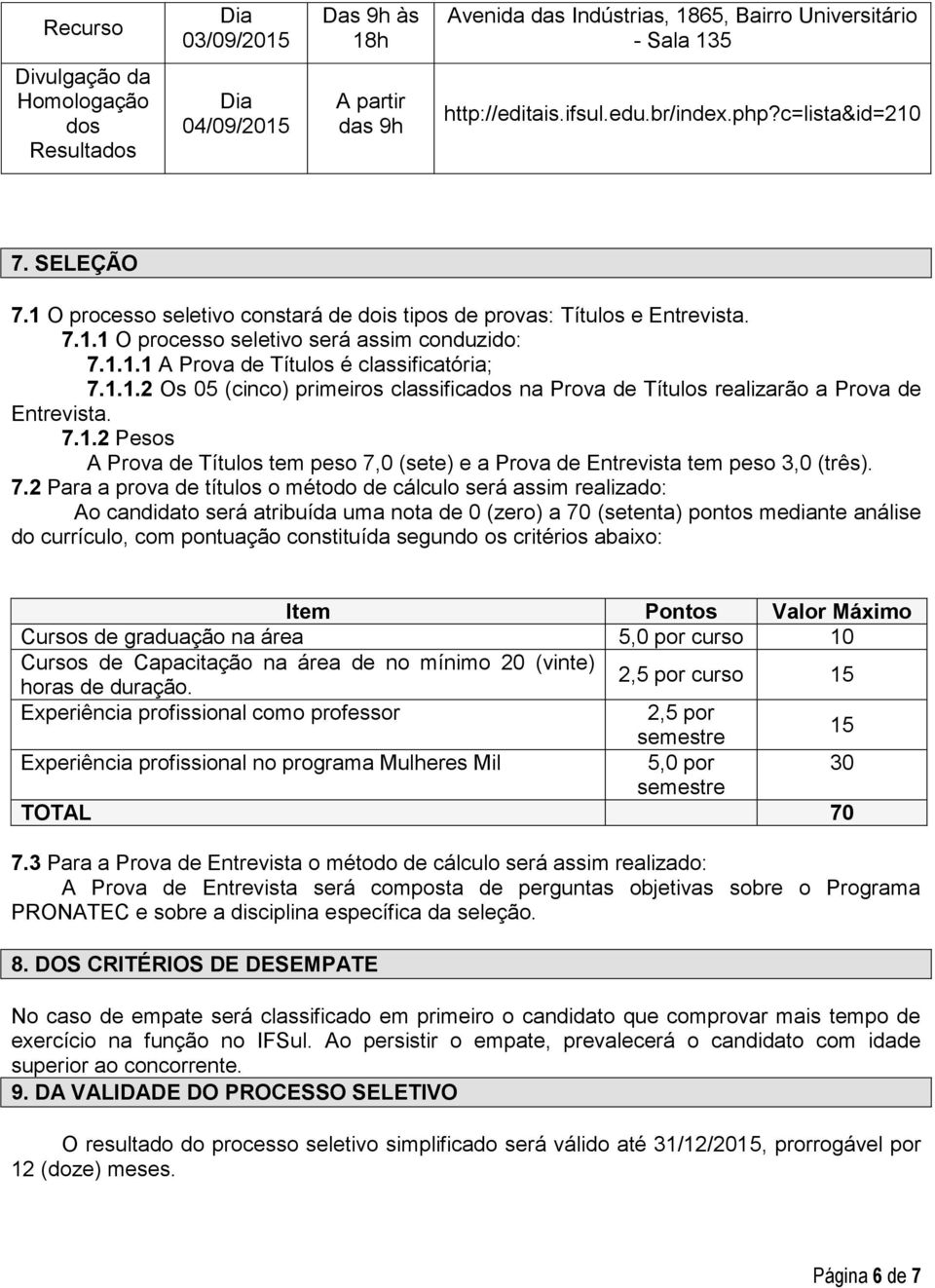 1.1.2 Os 05 (cinco) primeiros classificados na Prova de Títulos realizarão a Prova de Entrevista. 7.