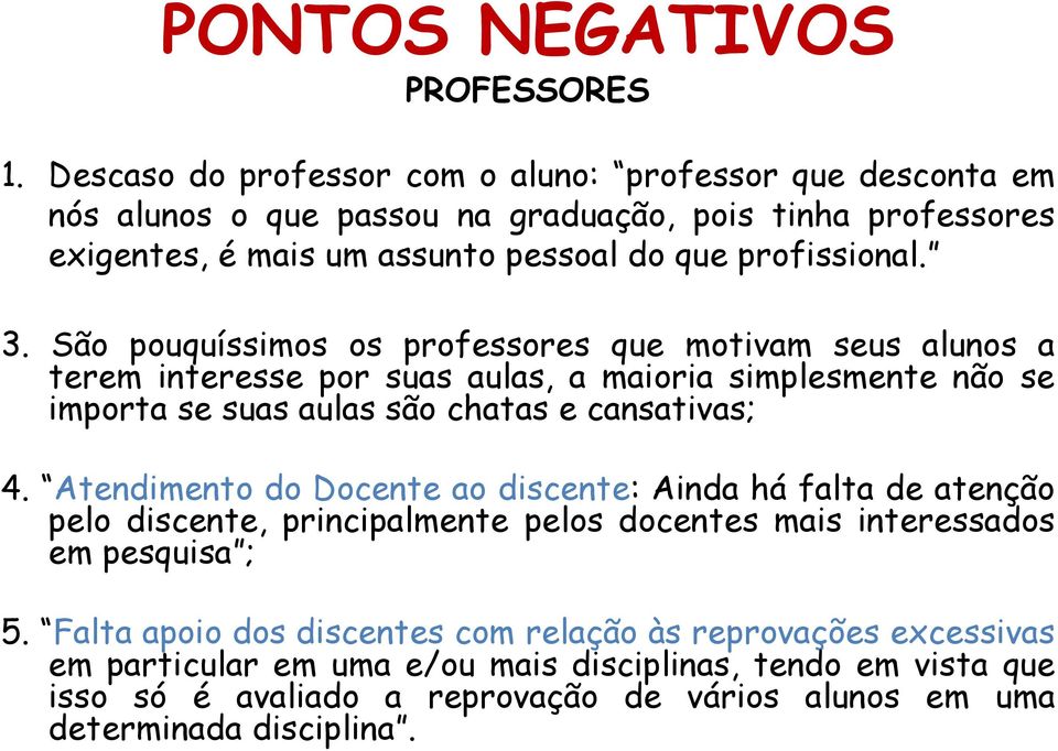 São pouquíssimos os professores que motivam seus alunos a terem interesse por suas aulas, a maioria simplesmente não se importa se suas aulas são chatas e cansativas; 4.