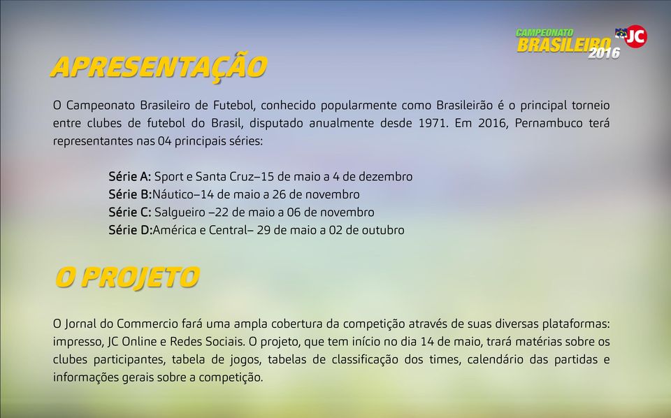 de novembro Série D:América e Central 29 de maio a 02 de outubro O PROJETO O Jornal do Commercio fará uma ampla cobertura da competição através de suas diversas plataformas: impresso, JC Online e