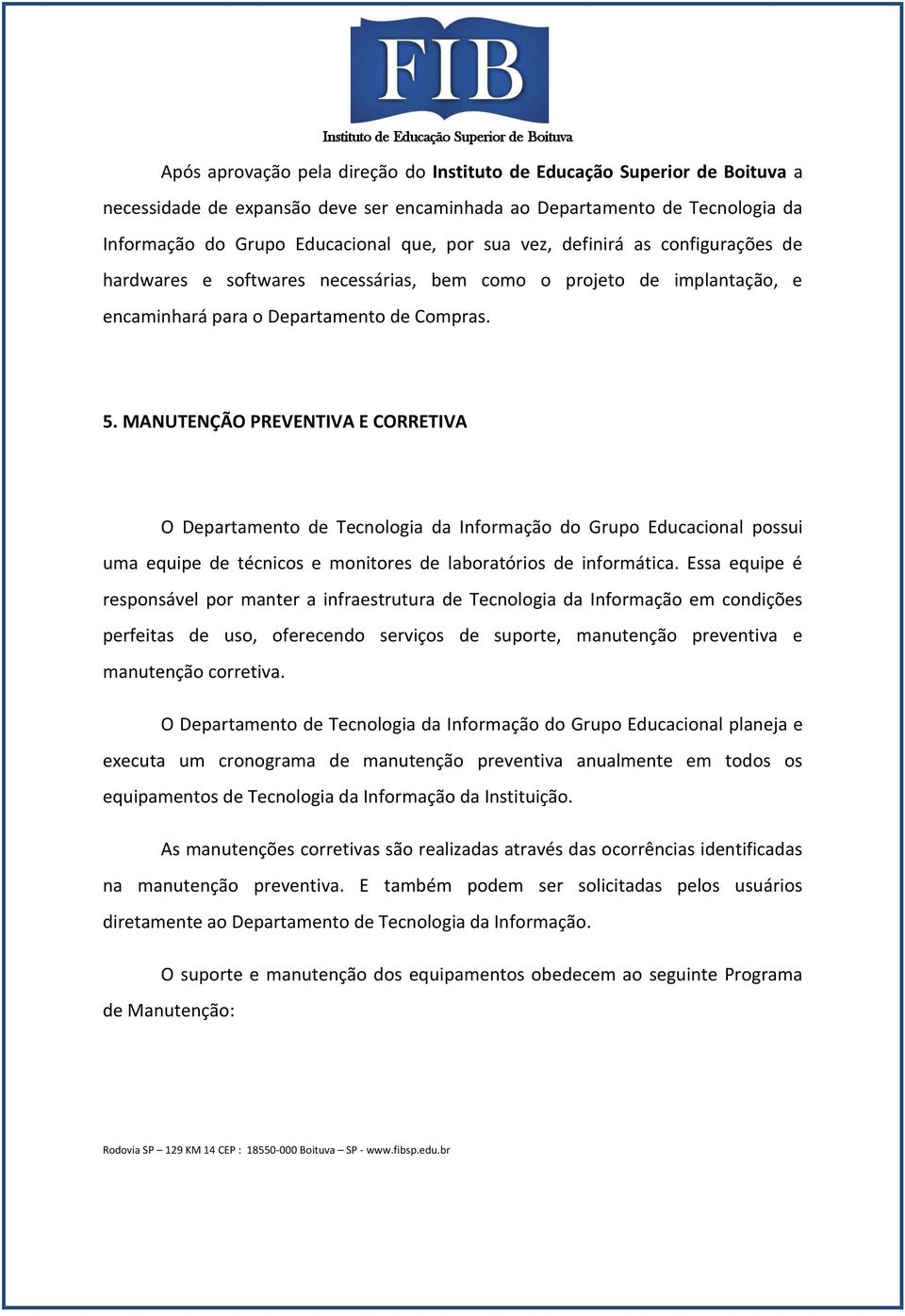 MANUTENÇÃO PREVENTIVA E CORRETIVA O Departamento de Tecnologia da Informação do Grupo Educacional possui uma equipe de técnicos e monitores de laboratórios de informática.