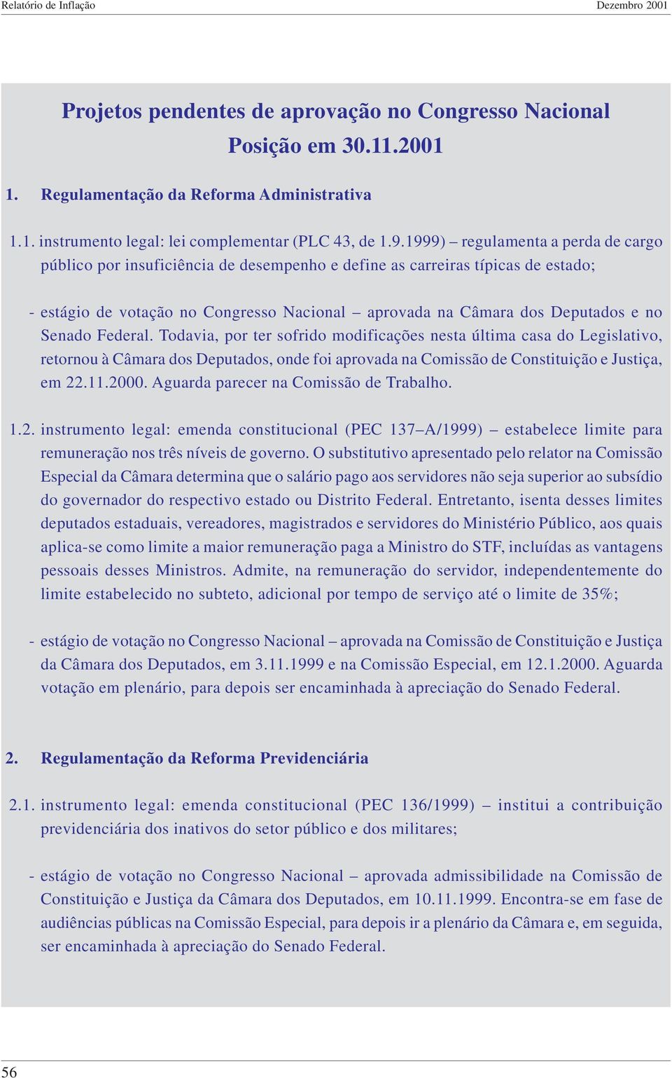 Senado Federal. Todavia, por ter sofrido modificações nesta última casa do Legislativo, retornou à Câmara dos Deputados, onde foi aprovada na Comissão de Constituição e Justiça, em 22.11.2000.