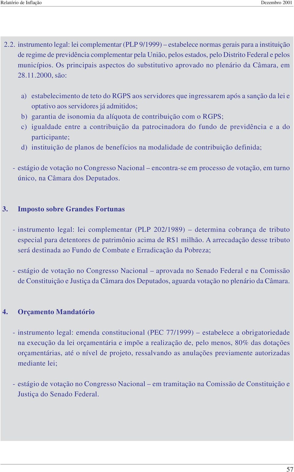 2000, são: a) estabelecimento de teto do RGPS aos servidores que ingressarem após a sanção da lei e optativo aos servidores já admitidos; b) garantia de isonomia da alíquota de contribuição com o