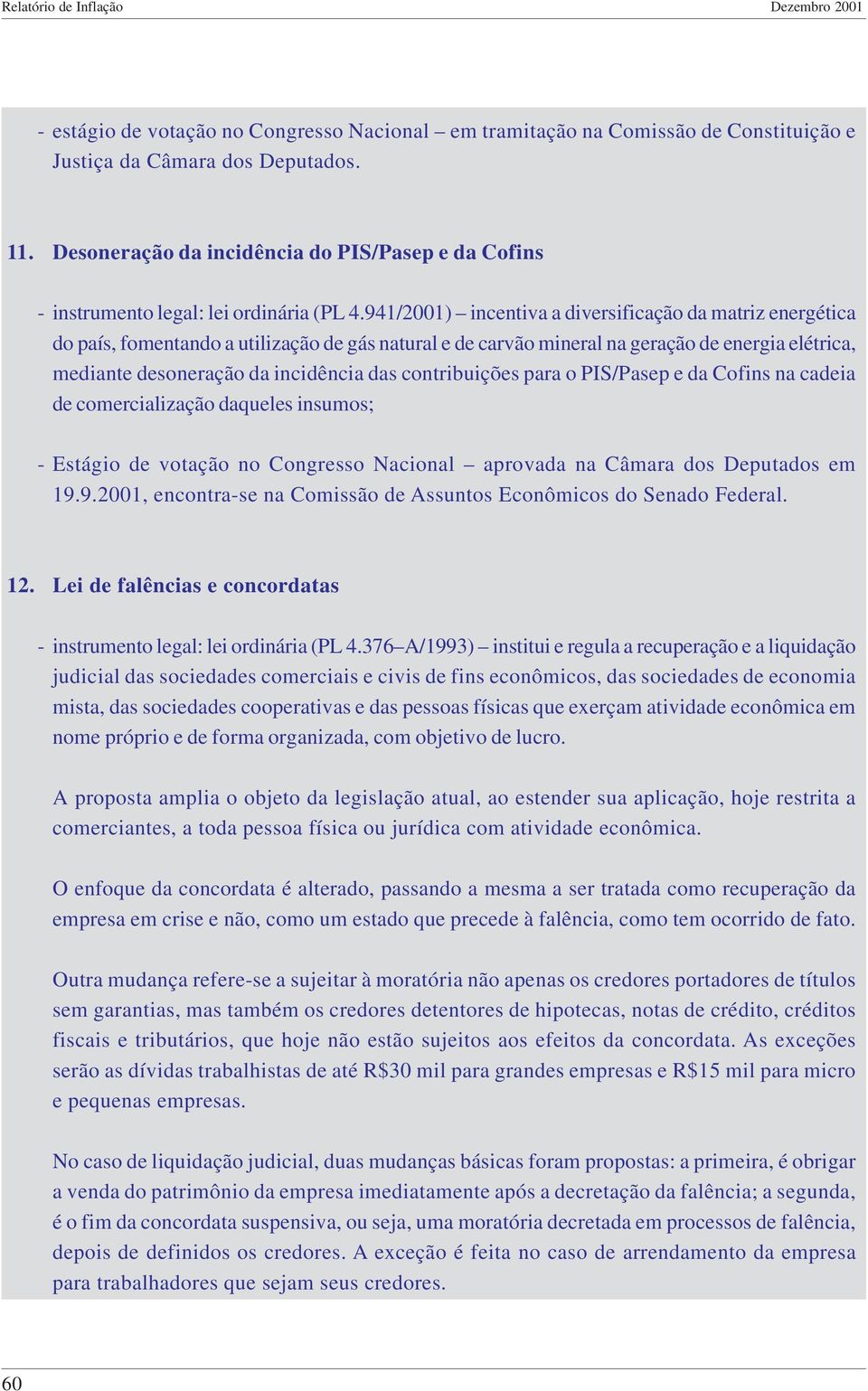 941/2001) incentiva a diversificação da matriz energética do país, fomentando a utilização de gás natural e de carvão mineral na geração de energia elétrica, mediante desoneração da incidência das