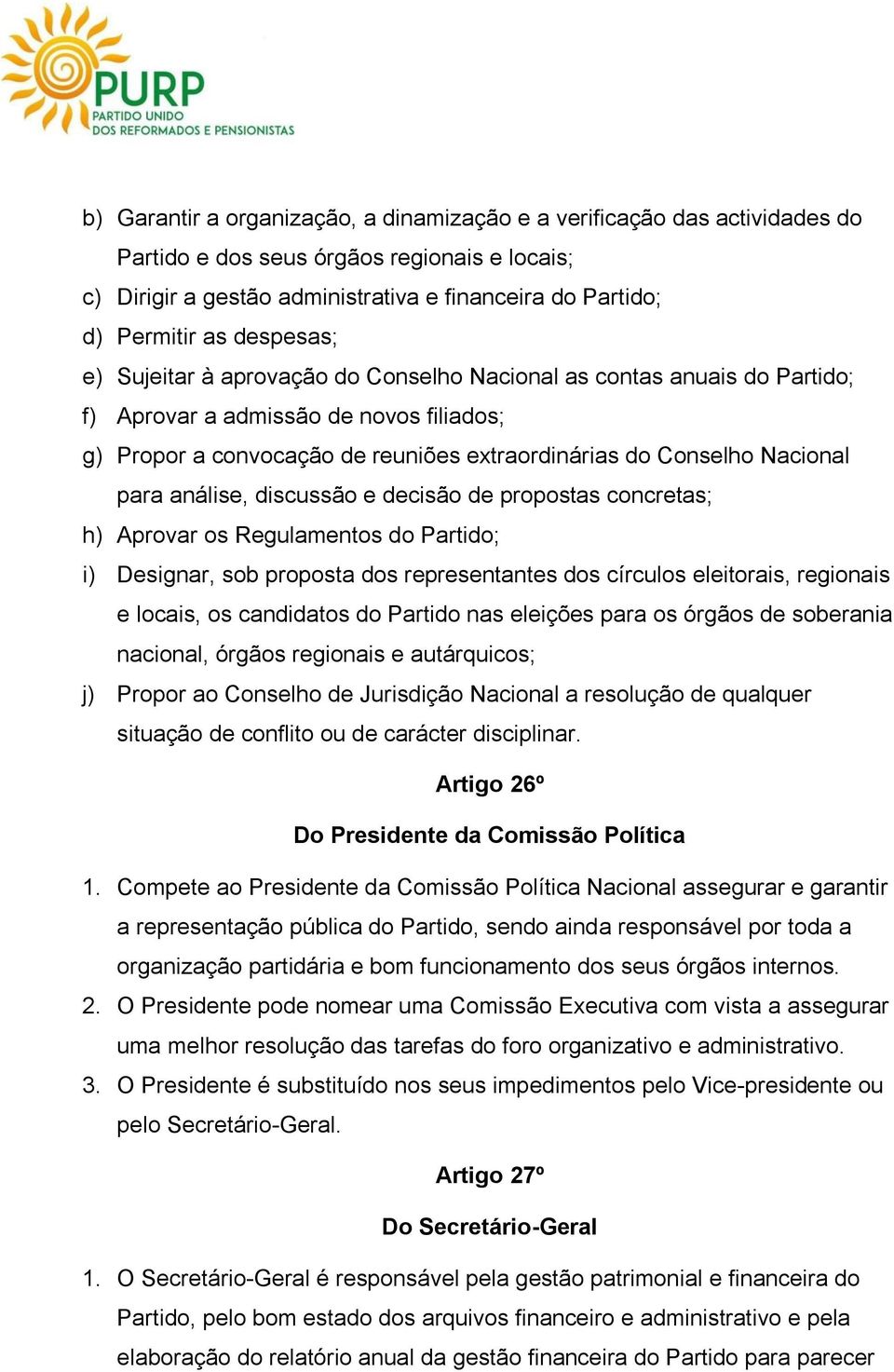 para análise, discussão e decisão de propostas concretas; h) Aprovar os Regulamentos do Partido; i) Designar, sob proposta dos representantes dos círculos eleitorais, regionais e locais, os