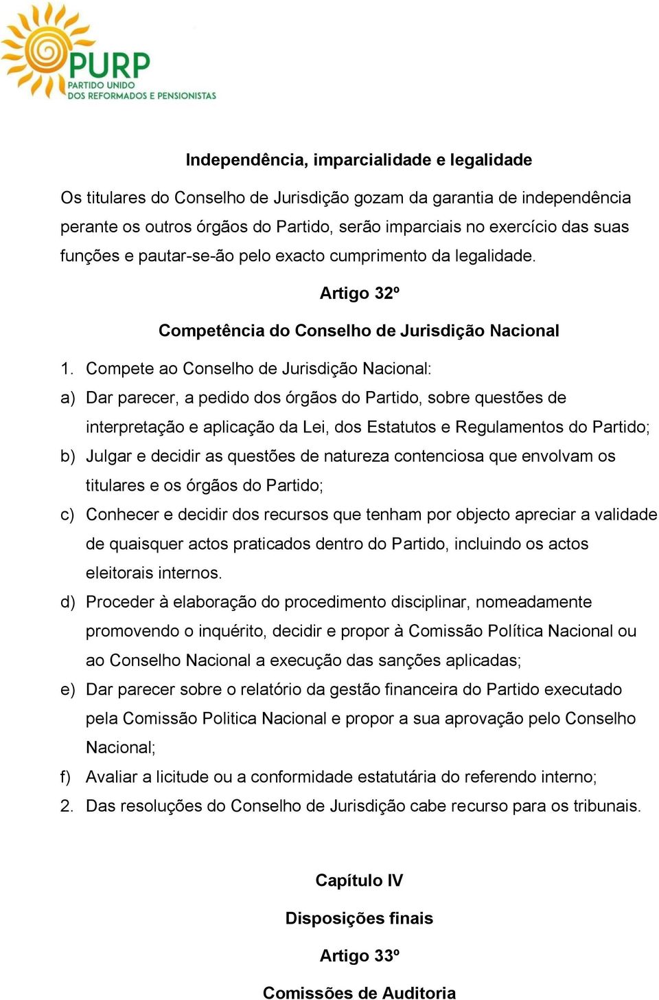 Compete ao Conselho de Jurisdição Nacional: a) Dar parecer, a pedido dos órgãos do Partido, sobre questões de interpretação e aplicação da Lei, dos Estatutos e Regulamentos do Partido; b) Julgar e