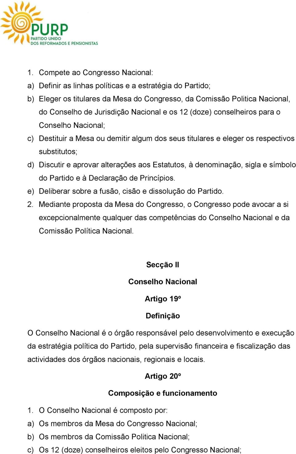 Estatutos, à denominação, sigla e símbolo do Partido e à Declaração de Princípios. e) Deliberar sobre a fusão, cisão e dissolução do Partido. 2.