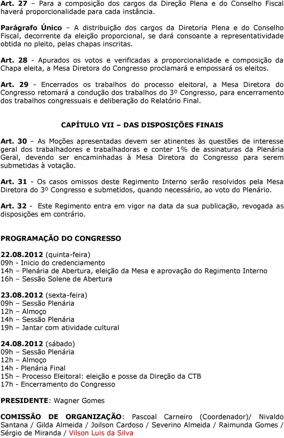 Art. 28 - Apurados os votos e verificadas a proporcionalidade e composição da Chapa eleita, a Mesa Diretora do Congresso proclamará e empossará os eleitos. Art.