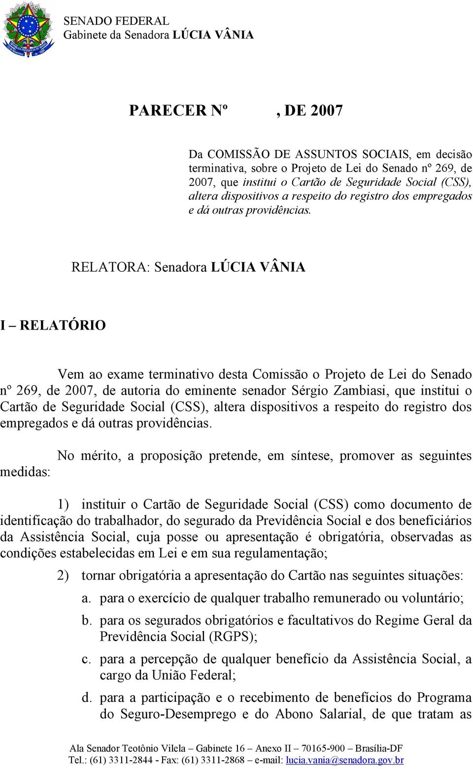 RELATORA: Senadora LÚCIA VÂNIA I RELATÓRIO Vem ao exame terminativo desta Comissão o Projeto de Lei do Senado nº 269, de 2007, de autoria do eminente senador Sérgio Zambiasi, que institui o Cartão de