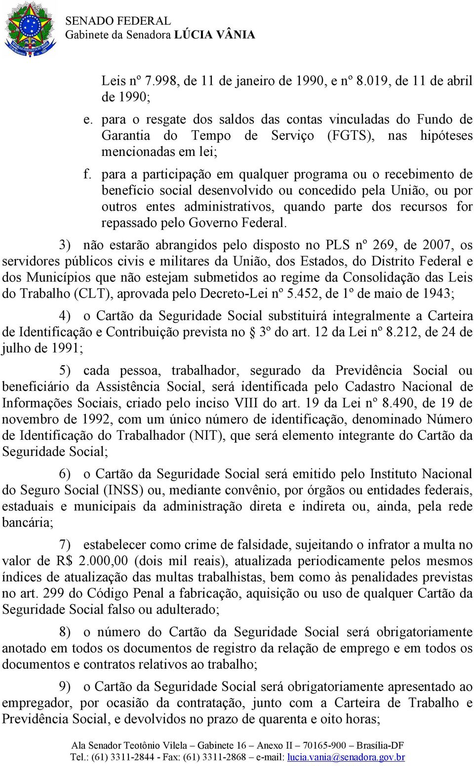 para a participação em qualquer programa ou o recebimento de benefício social desenvolvido ou concedido pela União, ou por outros entes administrativos, quando parte dos recursos for repassado pelo