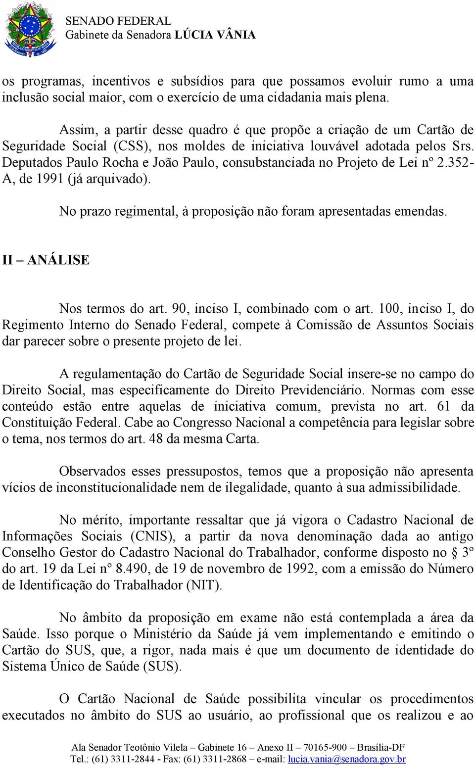Deputados Paulo Rocha e João Paulo, consubstanciada no Projeto de Lei nº 2.352- A, de 1991 (já arquivado). No prazo regimental, à proposição não foram apresentadas emendas.