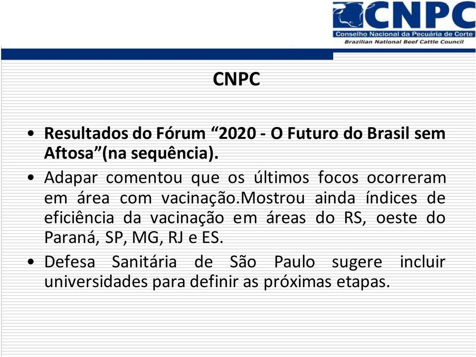 mostrou ainda índices de eficiência da vacinação em áreas do RS, oeste do Paraná,