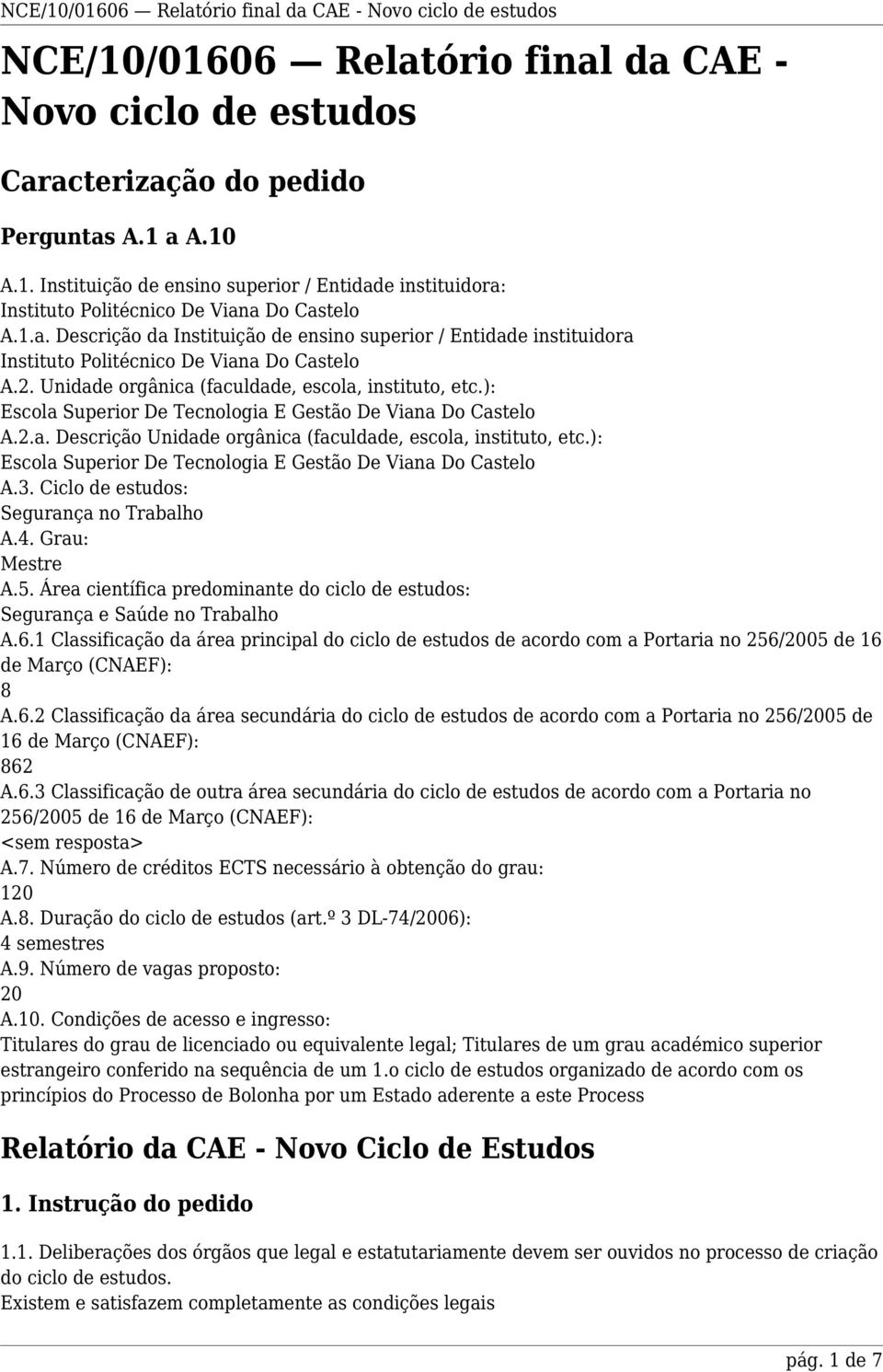 ): Escola Superior De Tecnologia E Gestão De Viana Do Castelo A.2.a. Descrição Unidade orgânica (faculdade, escola, instituto, etc.): Escola Superior De Tecnologia E Gestão De Viana Do Castelo A.3.