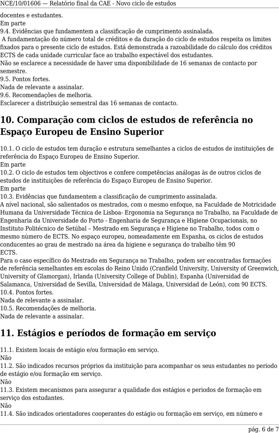 Está demonstrada a razoabilidade do cálculo dos créditos ECTS de cada unidade curricular face ao trabalho expectável dos estudantes.