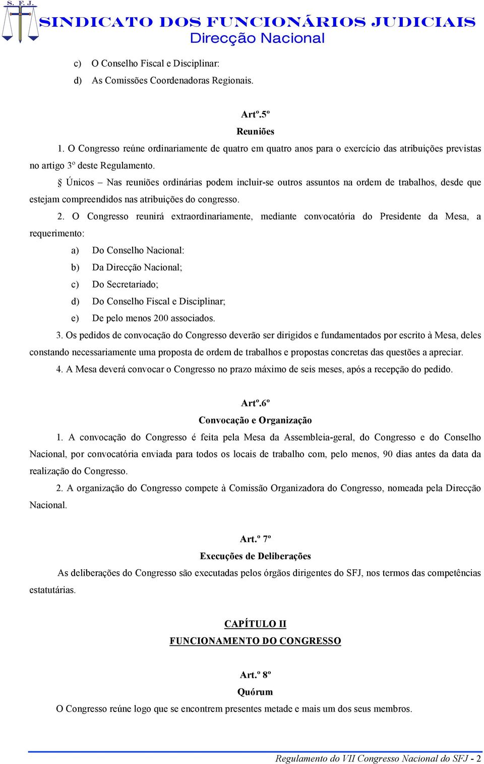 Únicos Nas reuniões ordinárias podem incluir-se outros assuntos na ordem de trabalhos, desde que estejam compreendidos nas atribuições do congresso. 2.