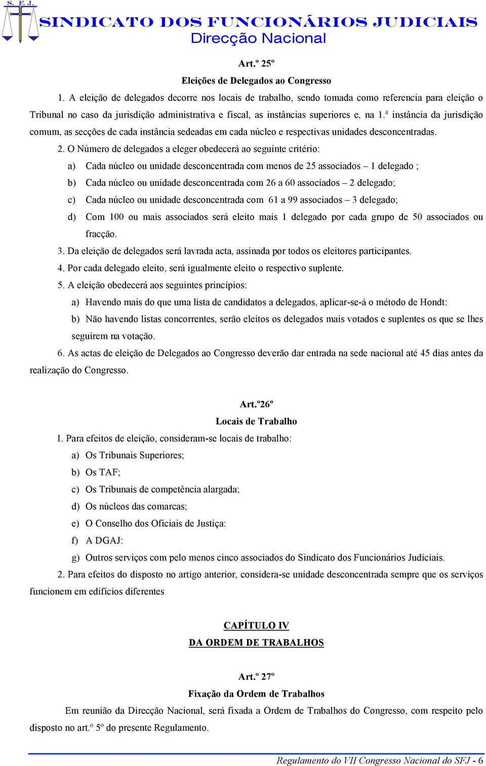 ª instância da jurisdição comum, as secções de cada instância sedeadas em cada núcleo e respectivas unidades desconcentradas. 2. O Número de delegados a eleger obedecerá ao seguinte critério: a)!