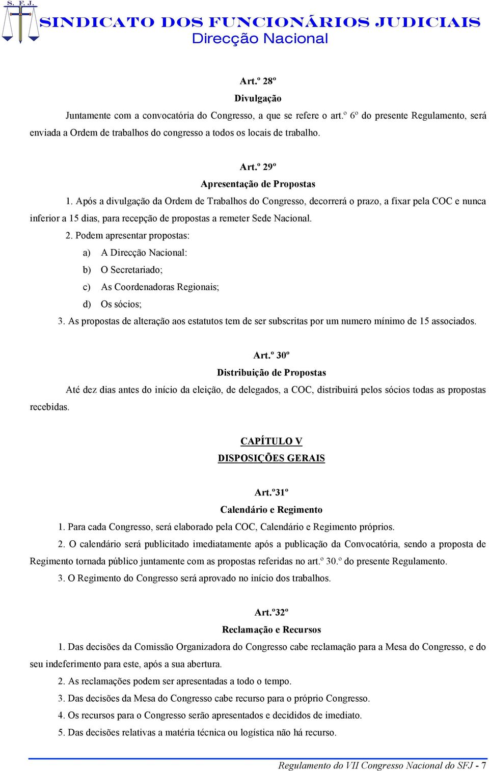 Após a divulgação da Ordem de Trabalhos do Congresso, decorrerá o prazo, a fixar pela COC e nunca inferior a 15 dias, para recepção de propostas a remeter Sede Nacional. 2.