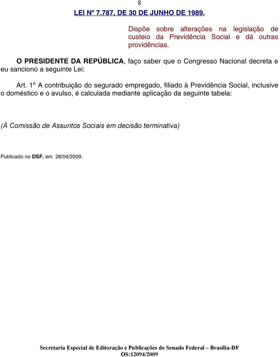 1º A contribuição do segurado empregado, filiado à Previdência Social, inclusive o doméstico e o avulso, é calculada mediante aplicação da