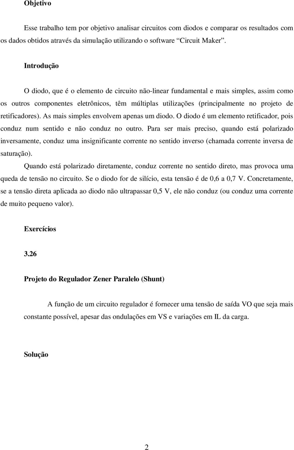 retificadores). As mais simples envolvem apenas um diodo. O diodo é um elemento retificador, pois condu num sentido e não condu no outro.