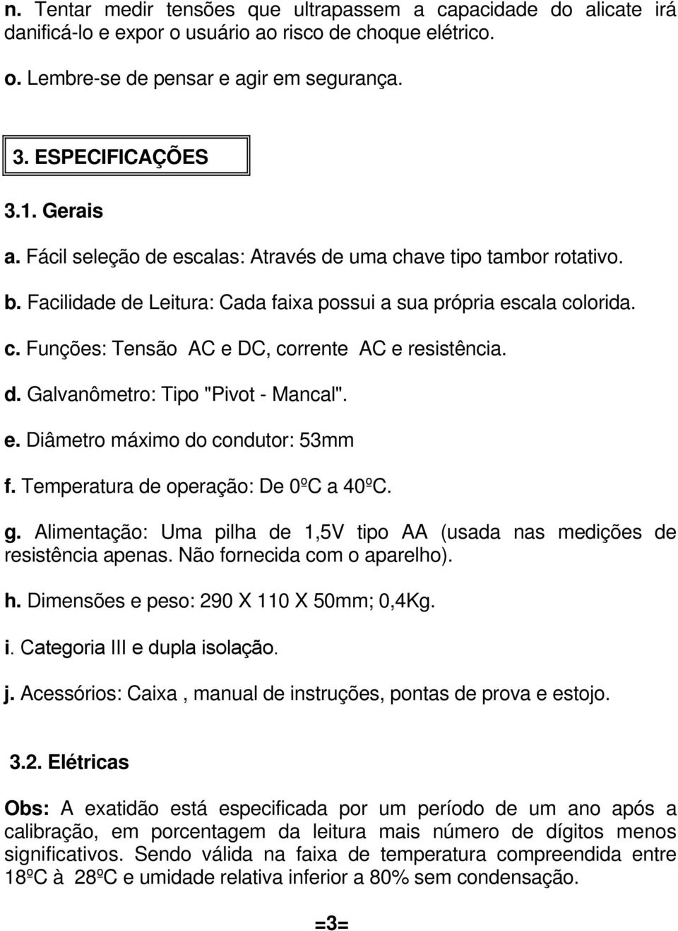 d. Galvanômetro: Tipo "Pivot - Mancal". e. Diâmetro máximo do condutor: 53mm f. Temperatura de operação: De 0ºC a 40ºC. g.