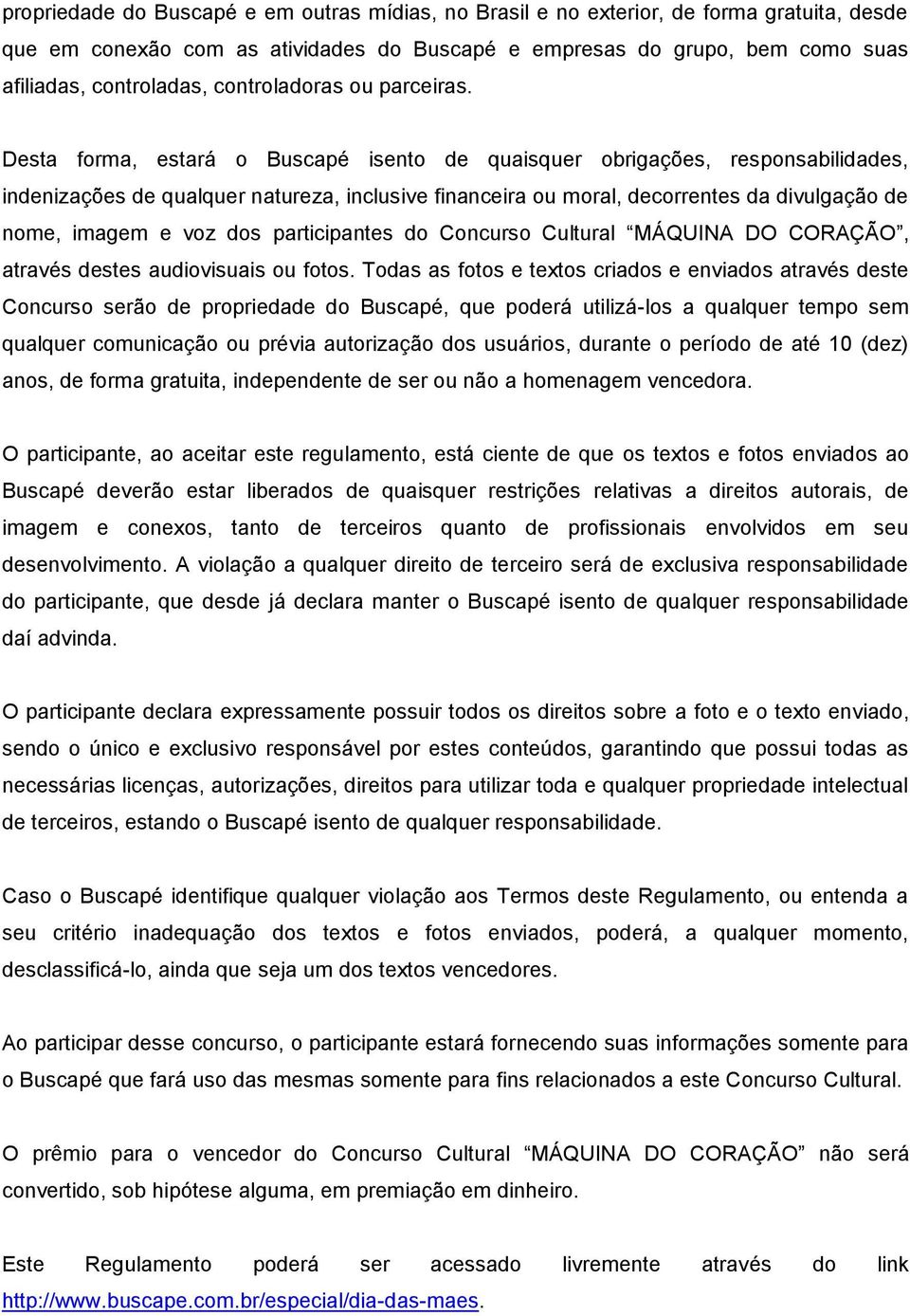 Desta forma, estará o Buscapé isento de quaisquer obrigações, responsabilidades, indenizações de qualquer natureza, inclusive financeira ou moral, decorrentes da divulgação de nome, imagem e voz dos