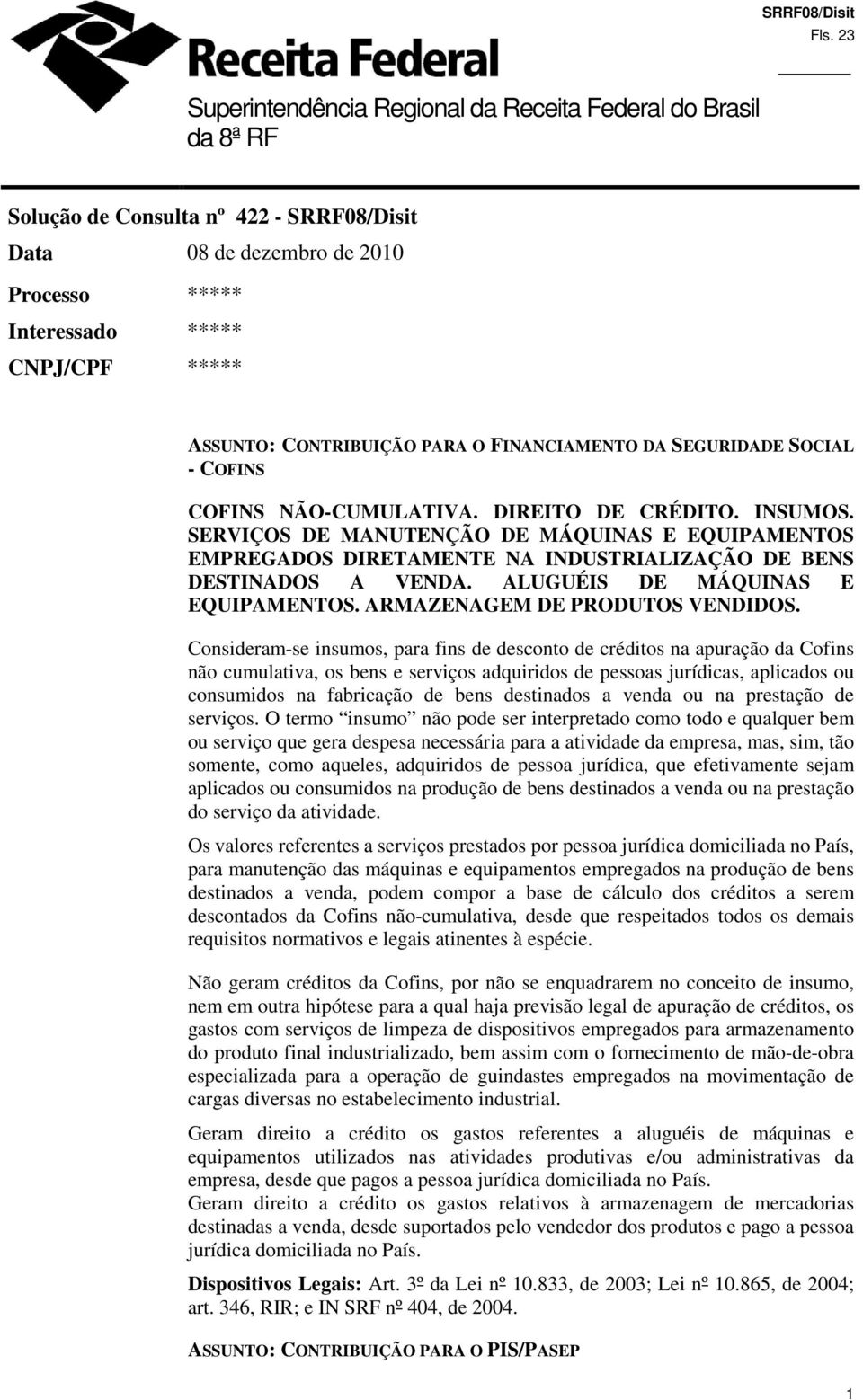 SERVIÇOS DE MANUTENÇÃO DE MÁQUINAS E EQUIPAMENTOS EMPREGADOS DIRETAMENTE NA INDUSTRIALIZAÇÃO DE BENS DESTINADOS A VENDA. ALUGUÉIS DE MÁQUINAS E EQUIPAMENTOS. ARMAZENAGEM DE PRODUTOS VENDIDOS.