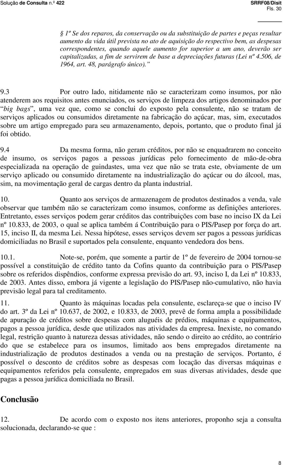 3 Por outro lado, nitidamente não se caracterizam como insumos, por não atenderem aos requisitos antes enunciados, os serviços de limpeza dos artigos denominados por big bags, uma vez que, como se