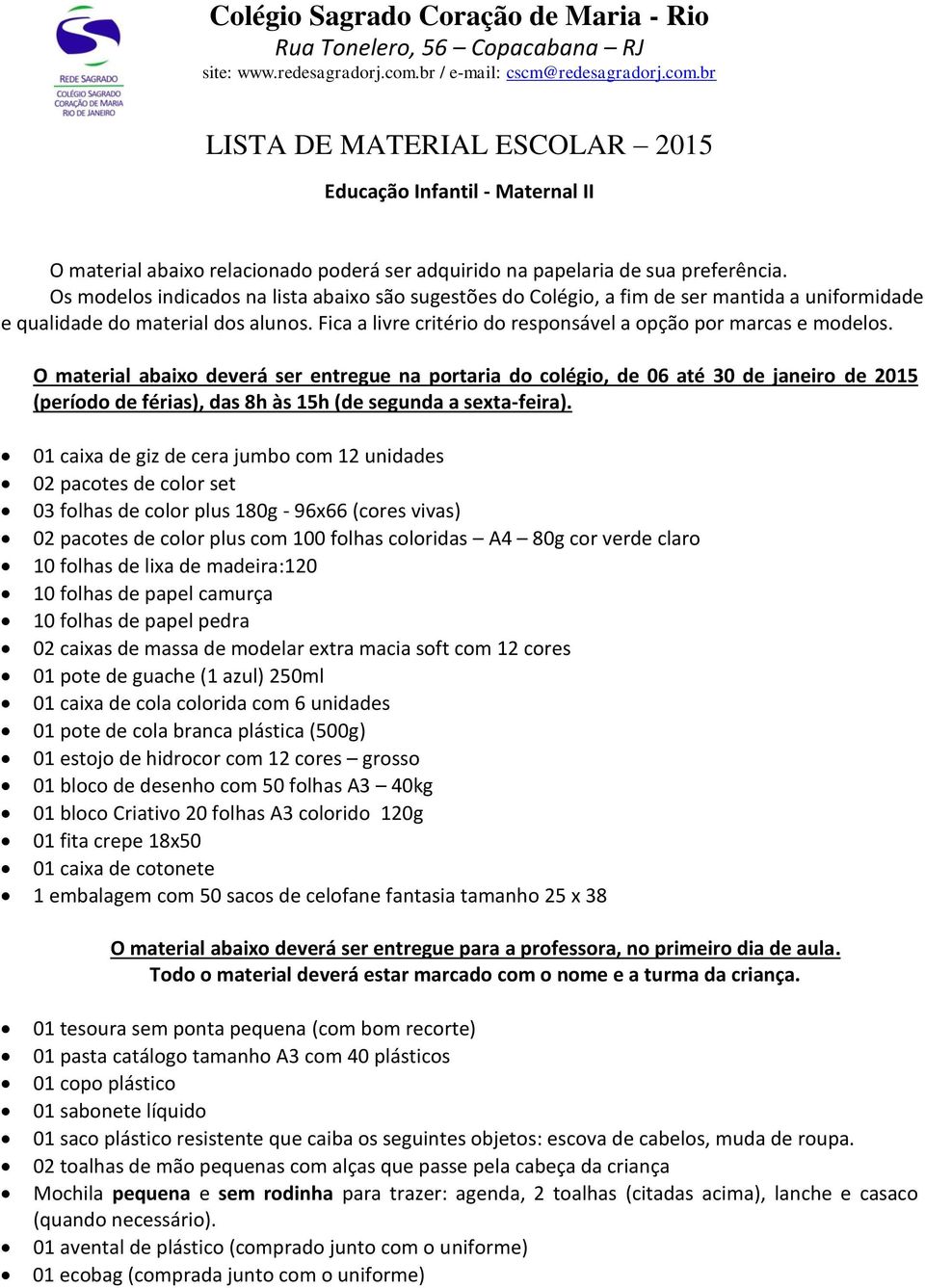 Os modelos indicados na lista abaixo são sugestões do Colégio, a fim de ser mantida a uniformidade e qualidade do material dos alunos.