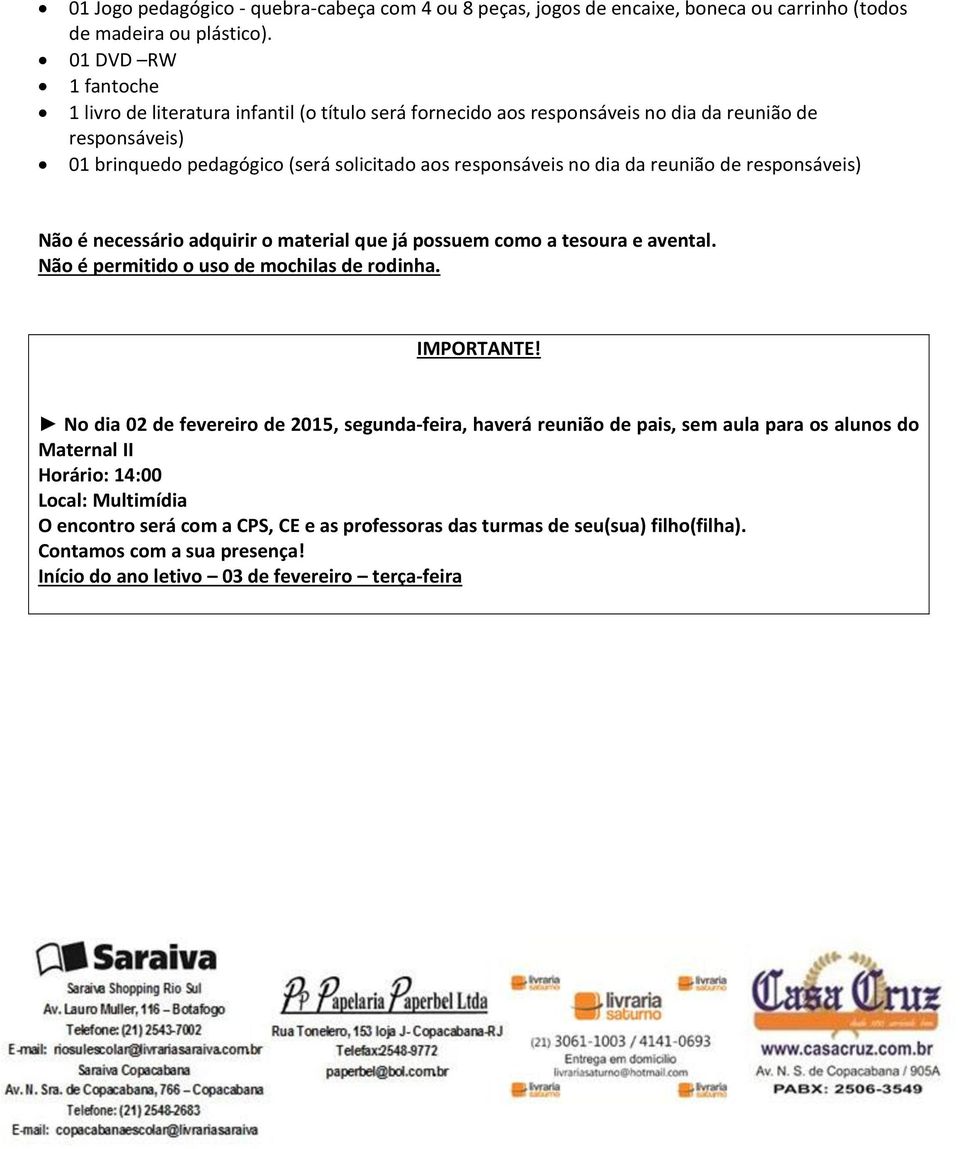 da reunião de responsáveis) Não é necessário adquirir o material que já possuem como a tesoura e avental. Não é permitido o uso de mochilas de rodinha. IMPORTANTE!