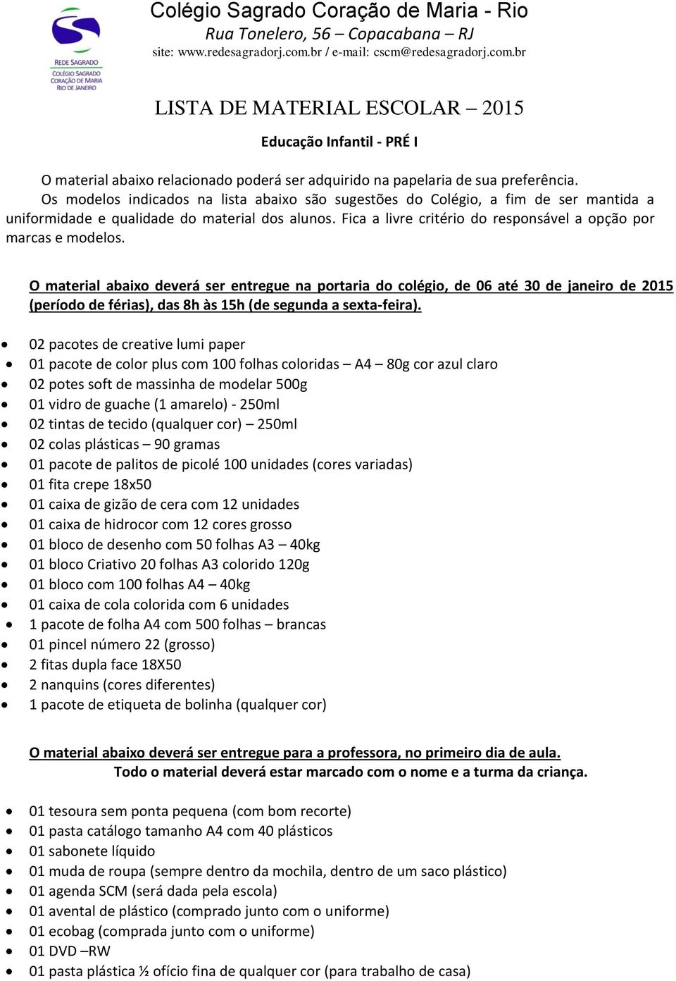 Os modelos indicados na lista abaixo são sugestões do Colégio, a fim de ser mantida a uniformidade e qualidade do material dos alunos.