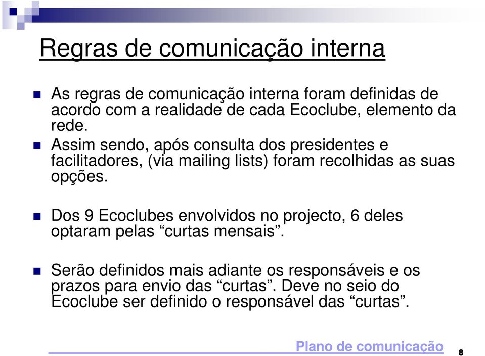 Assim sendo, após consulta dos presidentes e facilitadores, (via mailing lists) foram recolhidas as suas opções.