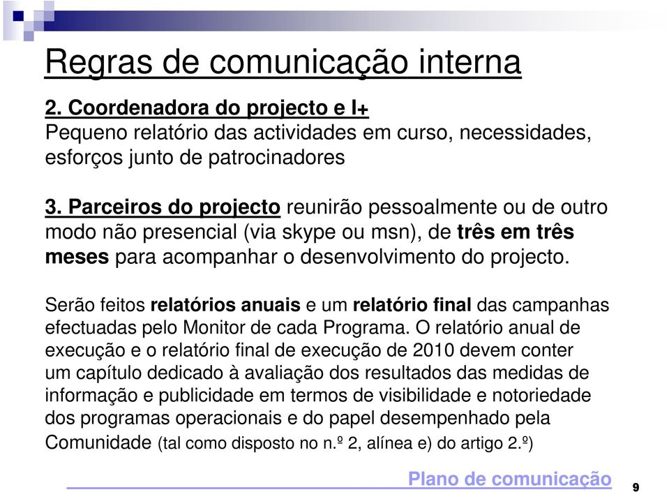 Serão feitos relatórios anuais e um relatório final das campanhas efectuadas pelo Monitor de cada Programa.