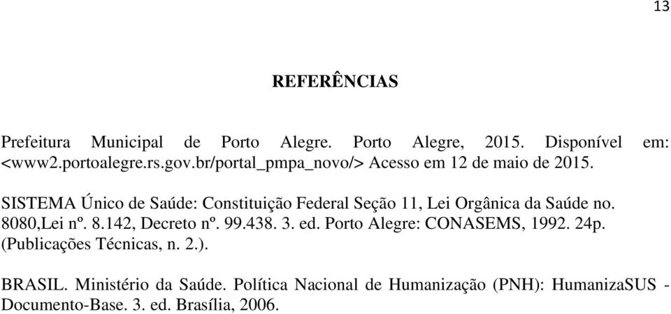 SISTEMA Único de Saúde: Constituição Federal Seção 11, Lei Orgânica da Saúde no. 8080,Lei nº. 8.142, Decreto nº. 99.438.