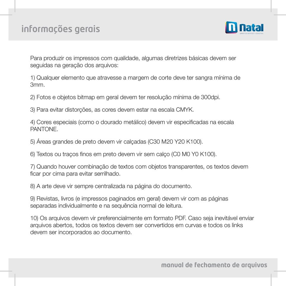 4) Cores especiais (como o dourado metálico) devem vir especificadas na escala PANTONE. 5) Áreas grandes de preto devem vir calçadas (C30 M20 Y20 K100).