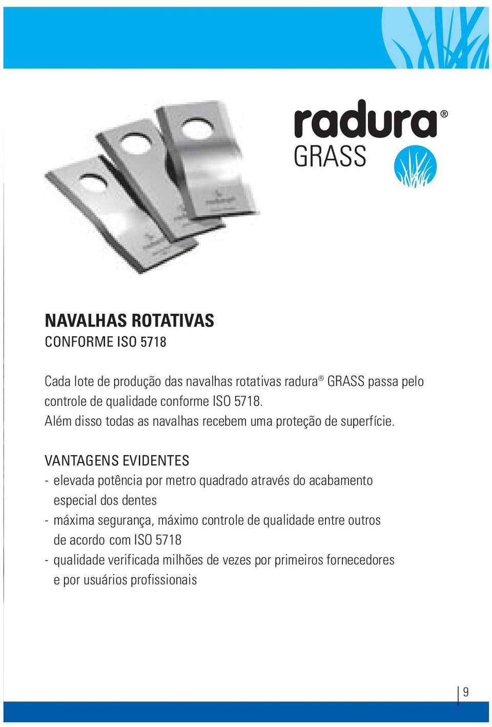 VANTAGENS EVIDENTES - elevada potência por metro quadrado através do acabamento especial dos dentes - máxima segurança,