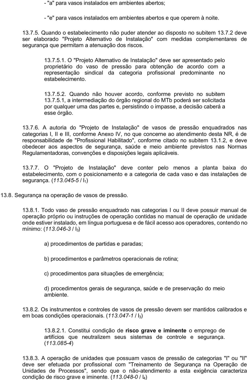 2 deve ser elaborado "Projeto Alternativo de Instalação" com medidas complementares de segurança que permitam a atenuação dos riscos. 13