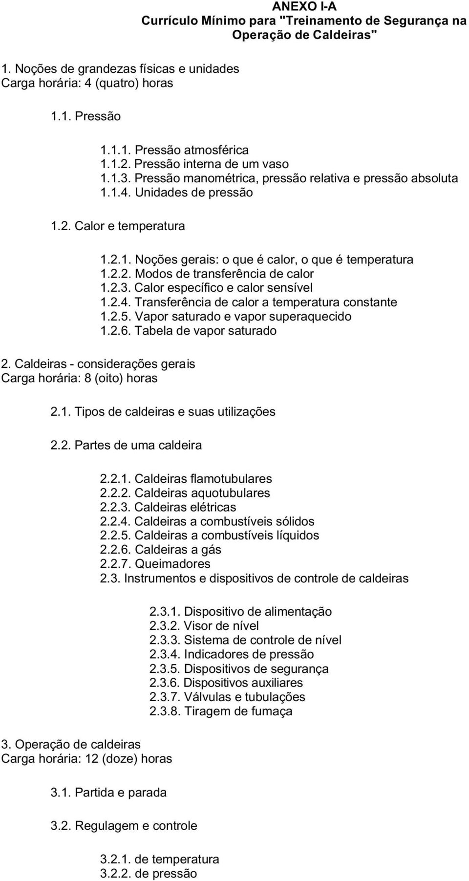 Caldeiras - considerações gerais Carga horária: 8 (oito) horas 1.2.1. Noções gerais: o que é calor, o que é temperatura 1.2.2. Modos de transferência de calor 1.2.3.