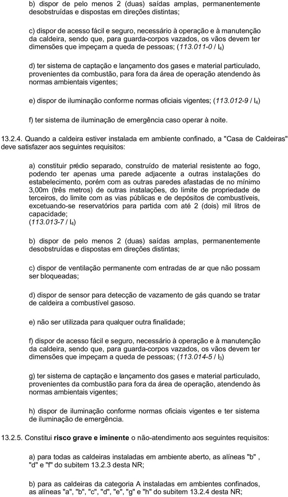 011-0 / I 4 ) d) ter sistema de captação e lançamento dos gases e material particulado, provenientes da combustão, para fora da área de operação atendendo às normas ambientais vigentes; e) dispor de