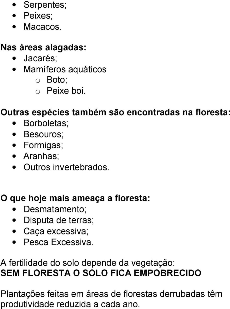 O que hoje mais ameaça a floresta: Desmatamento; Disputa de terras; Caça excessiva; Pesca Excessiva.