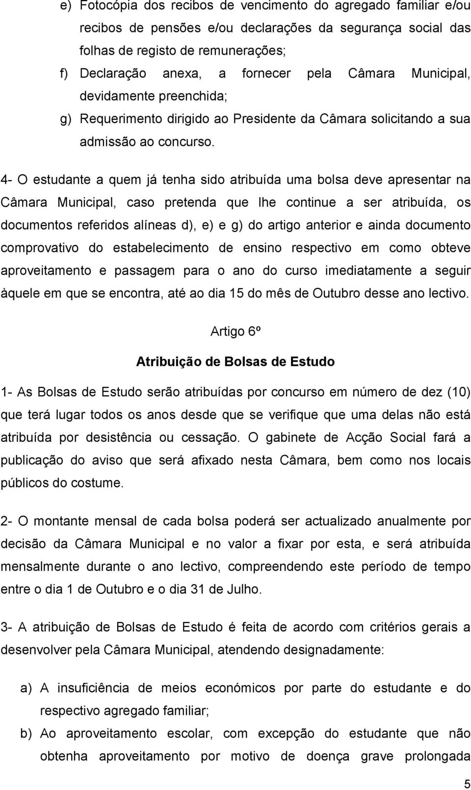 4- O estudante a quem já tenha sido atribuída uma bolsa deve apresentar na Câmara Municipal, caso pretenda que lhe continue a ser atribuída, os documentos referidos alíneas d), e) e g) do artigo