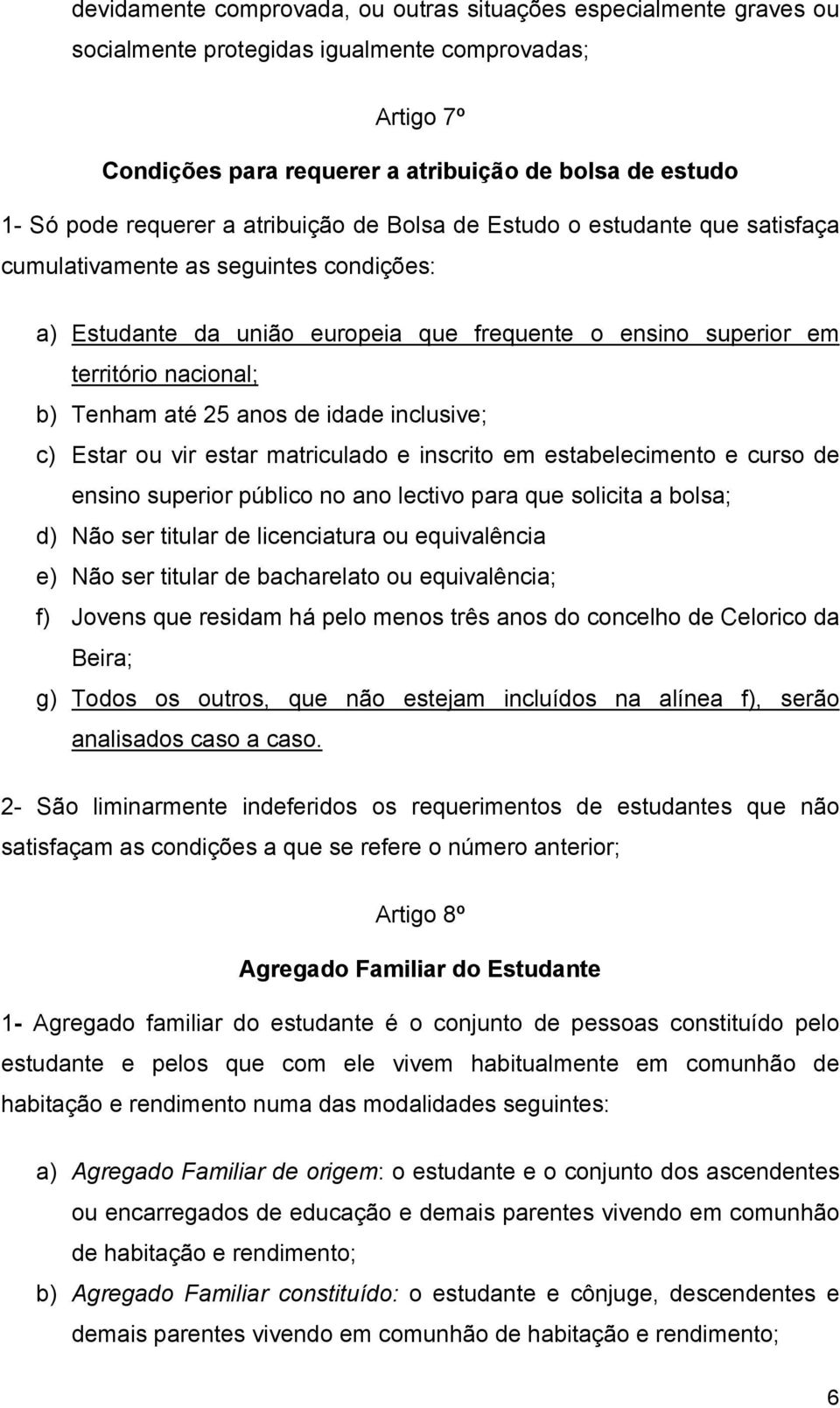 Tenham até 25 anos de idade inclusive; c) Estar ou vir estar matriculado e inscrito em estabelecimento e curso de ensino superior público no ano lectivo para que solicita a bolsa; d) Não ser titular